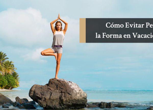Cómo Evitar Perder la Forma en Vacaciones