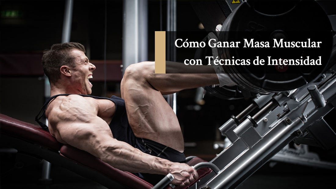 Cómo Ganar Masa Muscular con Técnicas de Intensidad para Intermedios y Avanzados