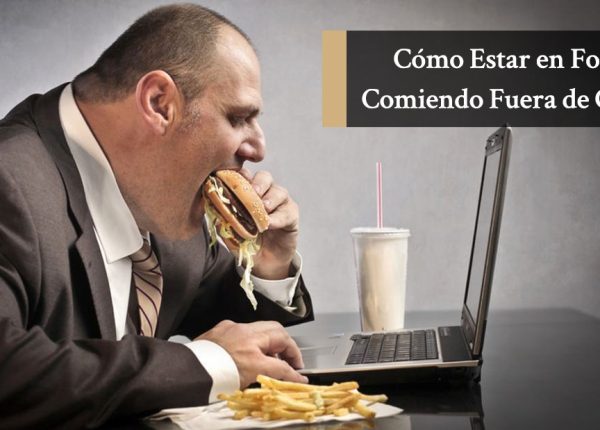 Cómo Estar en Forma Comiendo Fuera de Casa
