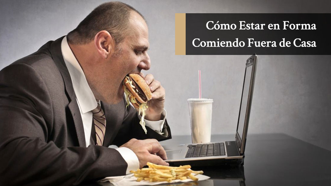 Cómo Estar en Forma Comiendo Fuera de Casa