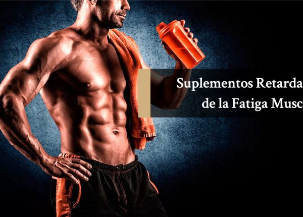 Suplementos Retrasantes de la Fatiga Muscular para Ganar Músculo