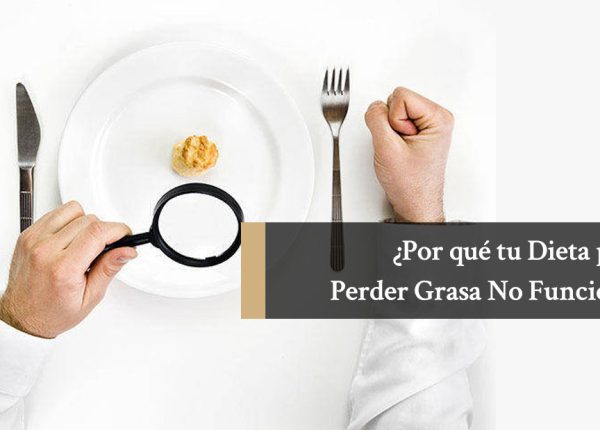 ¿Por qué tu Dieta para Perder Grasa no Funciona?