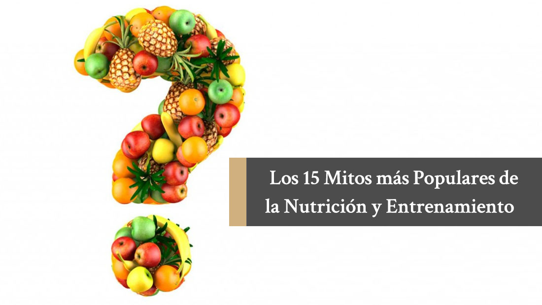 Los 15 Mitos más Populares de la Nutrición y Entrenamiento Parte 1