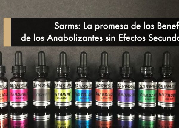 Sarms: La promesa de los Beneficios de los Anabolizantes sin Efectos Secundarios