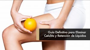 Guía Definitiva para Eliminar Celulitis y Retención de Líquidos