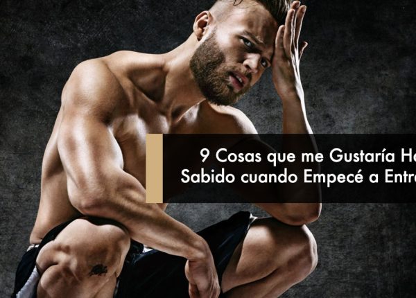 9 Cosas que me Gustaría Haber Sabido cuando Empecé a Entrenar