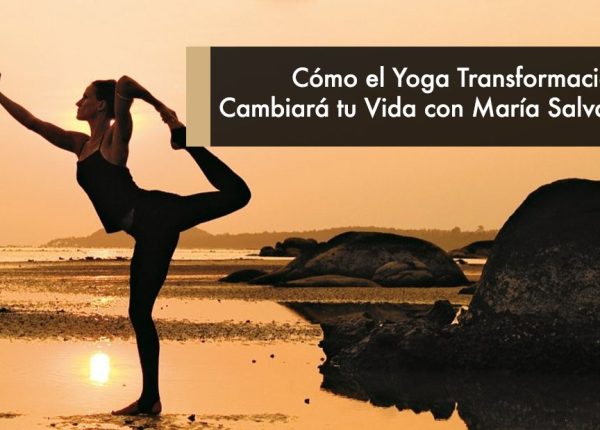 Cómo el Yoga Transformacional Cambiará tu Vida con María Salvador
