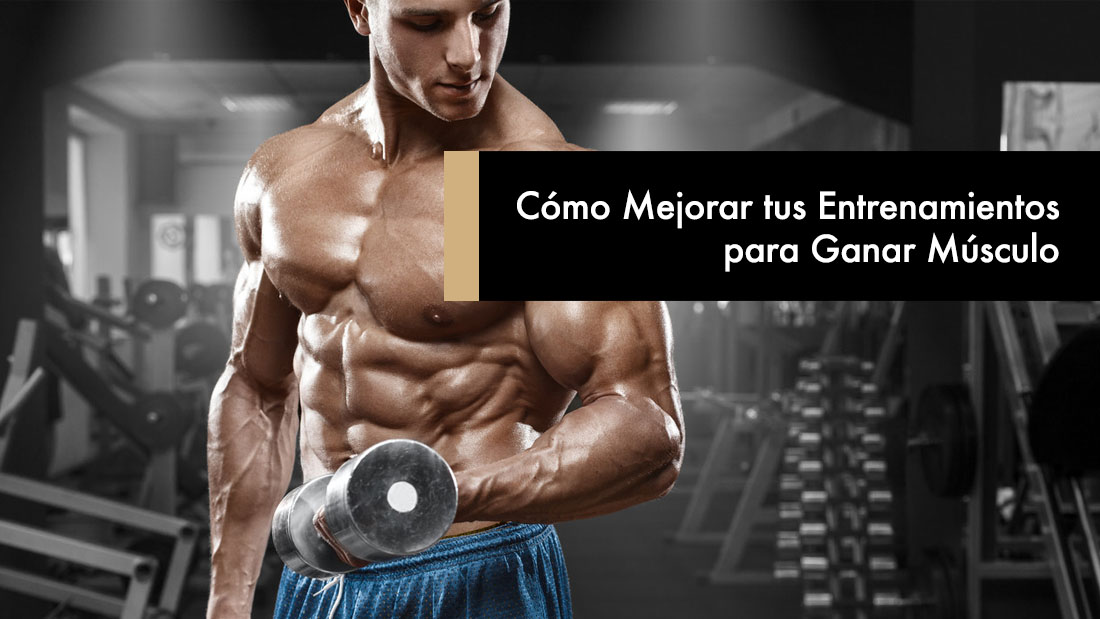 Cómo Mejorar tus Entrenamientos para Ganar Músculo