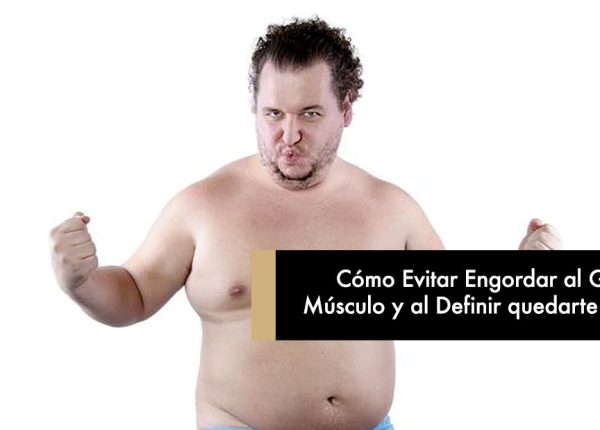 Cómo Evitar Engordar al Ganar Músculo y al Definir quedarte igual