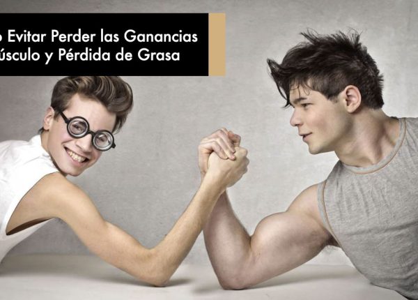 Cómo Evitar Perder las Ganancias en Músculo y Pérdida de Grasa