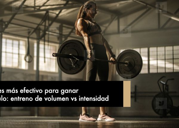 Qué es más efectivo para ganar músculo: entreno de volumen vs intensidad