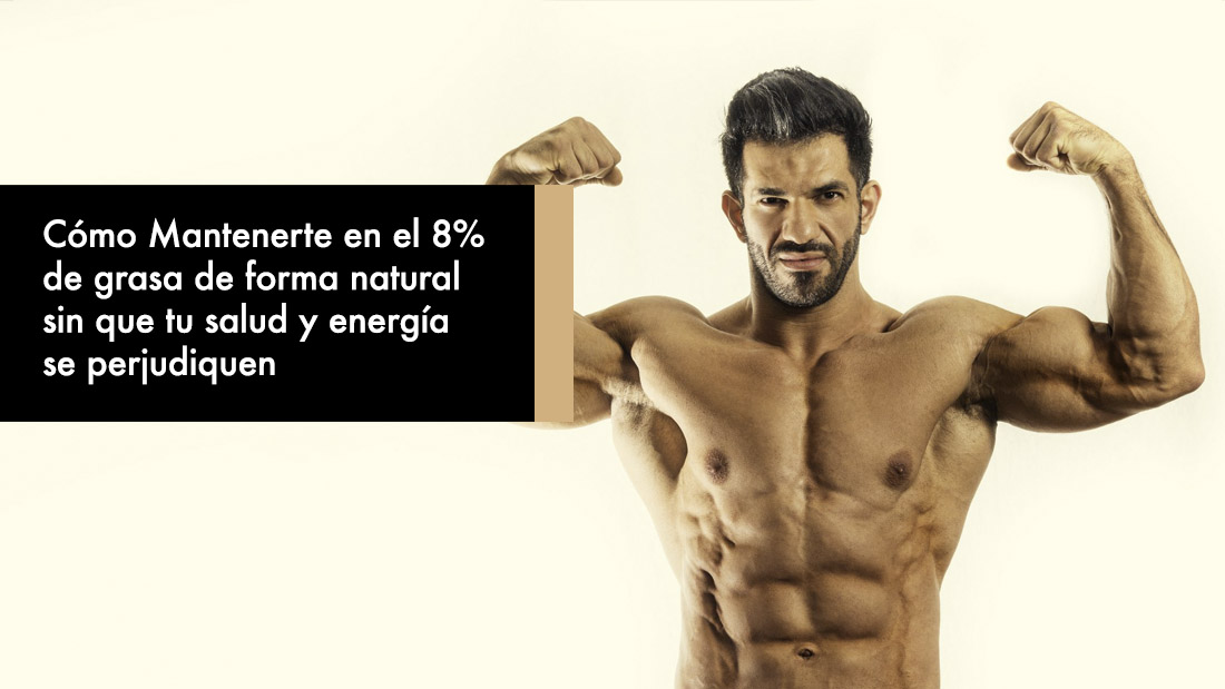 Cómo Mantenerte en el 8% de grasa de forma natural sin que tu salud y energía se perjudiquen