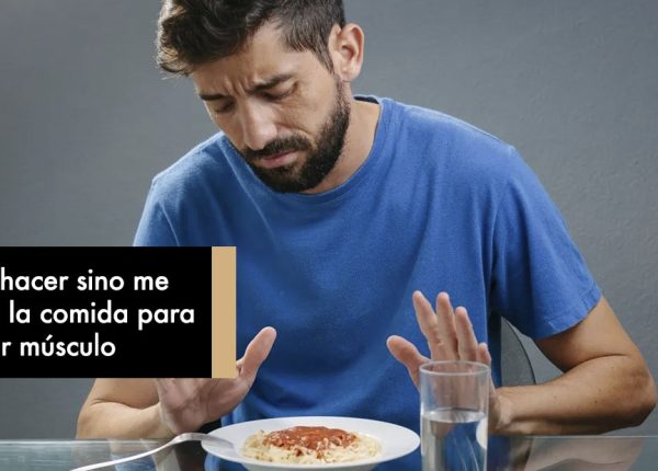 Qué hacer sino me entra la comida para ganar músculo