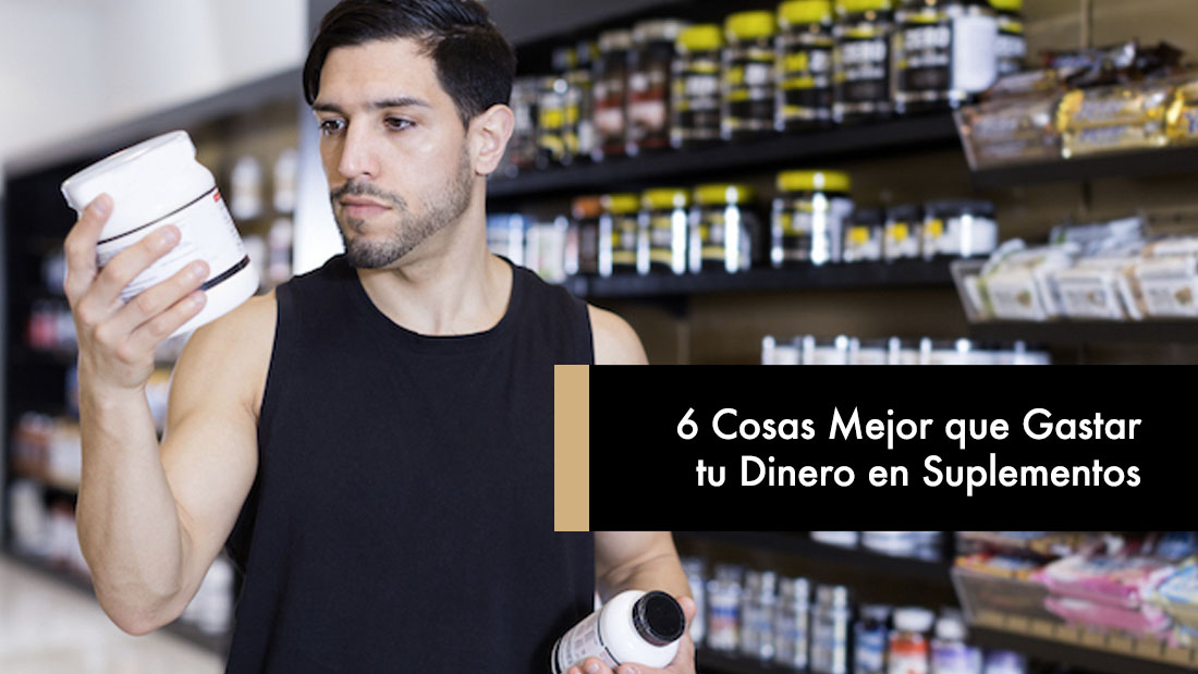 6 Cosas Mejor que Gastar tu Dinero en Suplementos