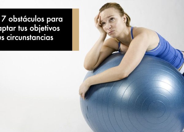 Los 7 obstáculos para adaptar tus objetivos a tus circunstancias