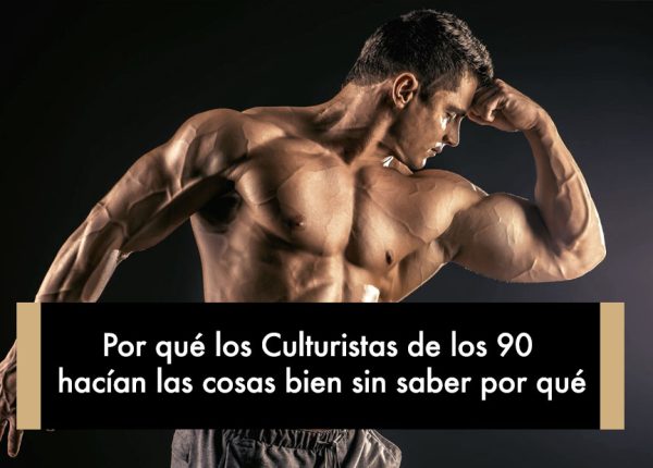 Por qué los Culturistas de los 90 hacían las cosas bien sin saber por qué