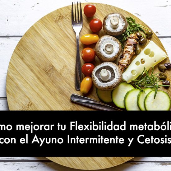 Cómo mejorar tu Flexibilidad metabólica con el Ayuno Intermitente y Cetosis