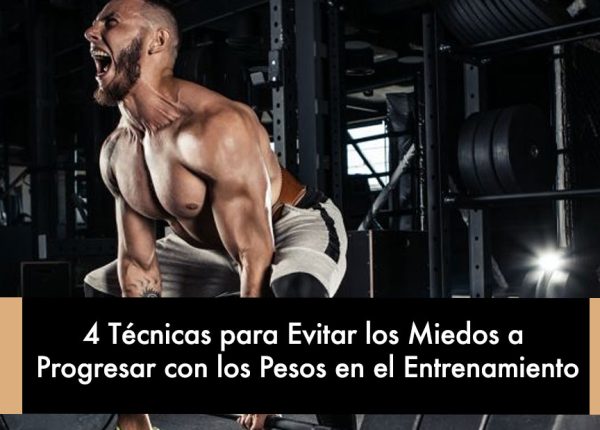 4 Técnicas para Evitar los Miedos a Progresar con los Pesos en el Entrenamiento