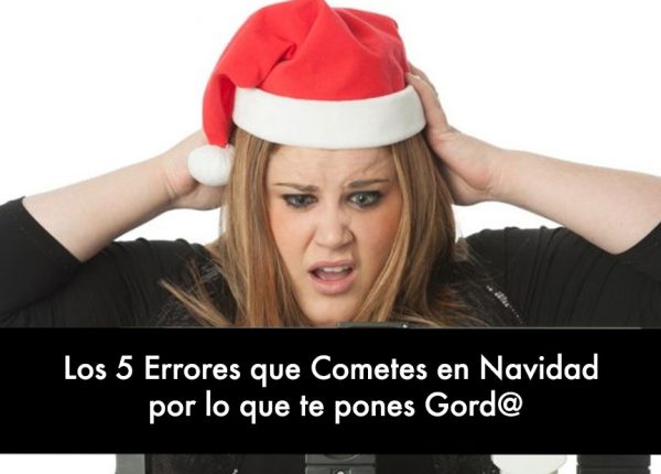 Los 5 Errores que Cometes en Navidad por lo que te pones Gord@