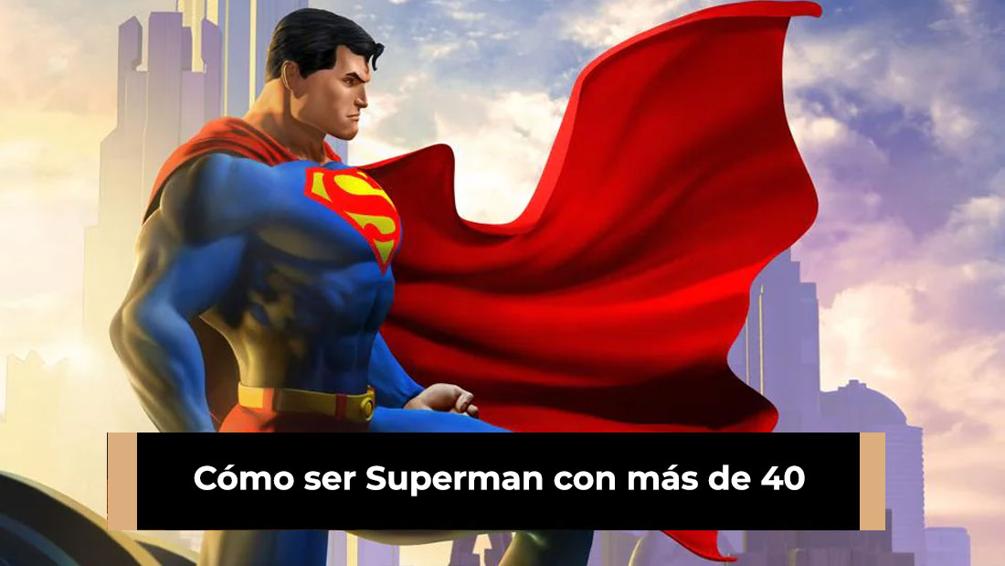 Cómo ser Superman con más de 40