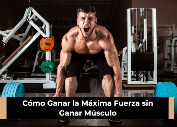 Cómo Ganar la Máxima Fuerza sin Ganar Músculo