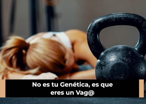 No es tu Genética, es que eres un Vag@
